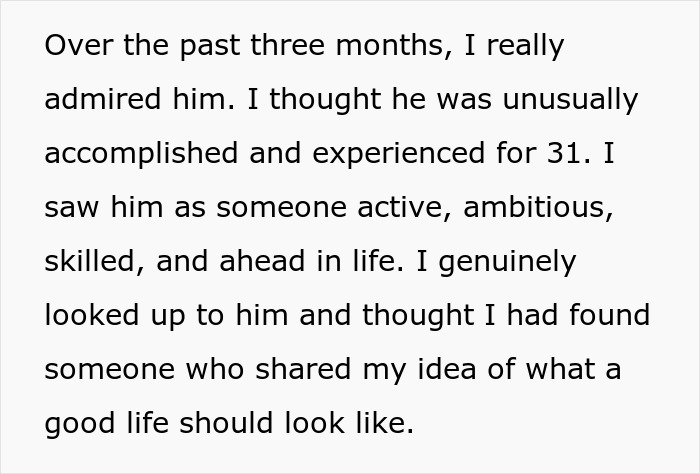 Screenshot of a text conversation: Over the past three months, I really admired him. I thought he was unusually accomplished and experienced for 31, about a guy pretending to be younger. Screenshot of a text conversation: Over the past three months, I really admired him. I thought he was unusually accomplished and experienced for 31, about a guy pretending to be younger.