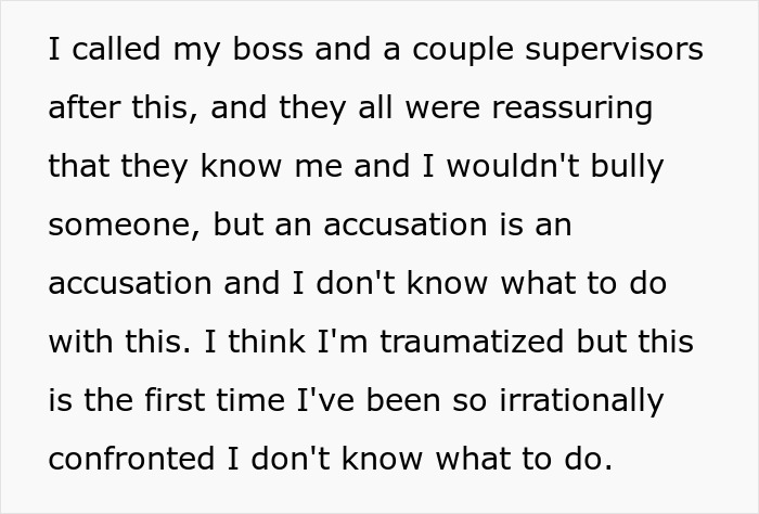 The 17YO at work: discussing boss's reassurance against made-up bullying claims but feeling traumatized by the ambush. The 17YO at work: discussing boss's reassurance against made-up bullying claims but feeling traumatized by the ambush.