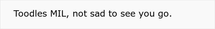 Man's shiny spine: a concise text saying, 'Toodles MIL, not sad to see you go.' Man's shiny spine: a concise text saying, 'Toodles MIL, not sad to see you go.'