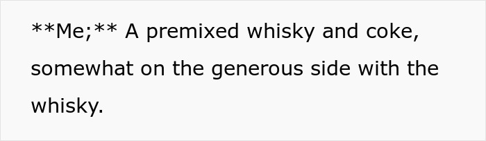 The stranger explains it's a premixed whiskey and coke, emphasizing the generous whiskey, refuting Karen's accusation.