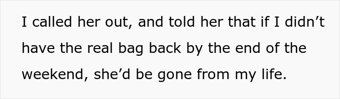 Woman sets a deadline for her best friend to return the real sentimental designer bag or end their friendship. Woman sets a deadline for her best friend to return the real sentimental designer bag or end their friendship.