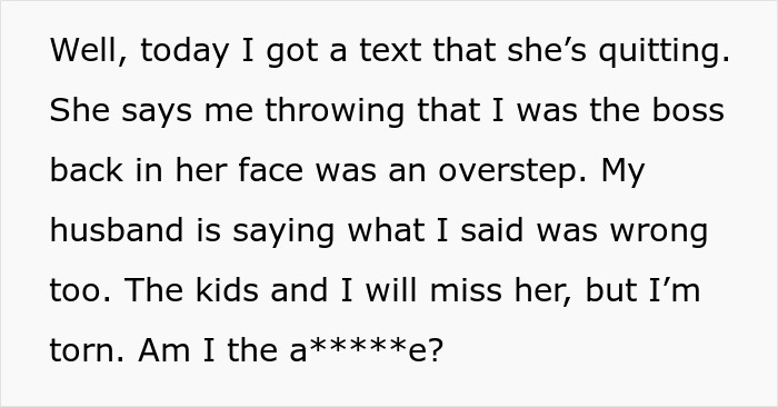 Mom reminds nanny about who the employer is and how she keeps violating boundaries, resulting in the nanny quitting.