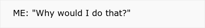 Text overlay: ME: Why would I do that?, showing response to a racist Karen Text overlay: ME: Why would I do that?, showing response to a racist Karen