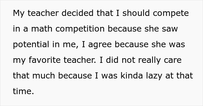 Screenshot of text: Teacher decided I should compete in a math competition, saw potential, lazy at the time. Screenshot of text: Teacher decided I should compete in a math competition, saw potential, lazy at the time.