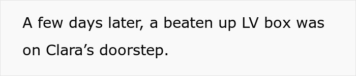 Text snippet: A few days later, a beaten up LV box was on Clara's doorstep, hinting at the return of the designer bag. Text snippet: A few days later, a beaten up LV box was on Clara's doorstep, hinting at the return of the designer bag.