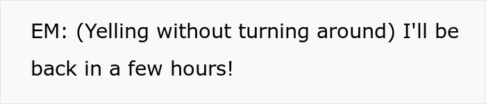 A screenshot of text saying, EM: (Yelling without turning around) I'll be back in a few hours! about an entitled mom. A screenshot of text saying, EM: (Yelling without turning around) I'll be back in a few hours! about an entitled mom.