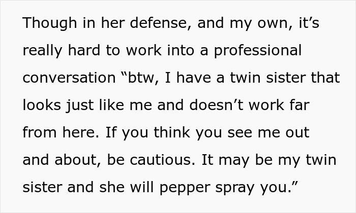 Text explaining the difficulty of mentioning having an identical twin sister who might pepper spray people. Text explaining the difficulty of mentioning having an identical twin sister who might pepper spray people.