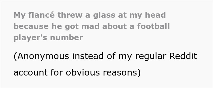 Screenshot of text: My fiancé threw a glass at my head because he got mad about a football player's number. Screenshot of text: My fiancé threw a glass at my head because he got mad about a football player's number.