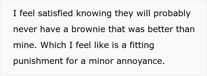 Woman feels satisfied her mean teammates will never taste her brownies again, a fitting petty payback. Woman feels satisfied her mean teammates will never taste her brownies again, a fitting petty payback.