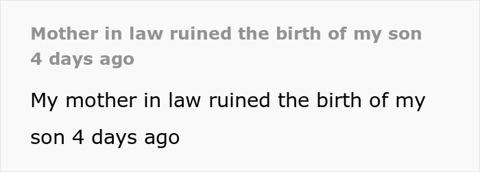 Screenshot of text: My mother in law ruined the birth of my son 4 days ago. Screenshot of text: My mother in law ruined the birth of my son 4 days ago.