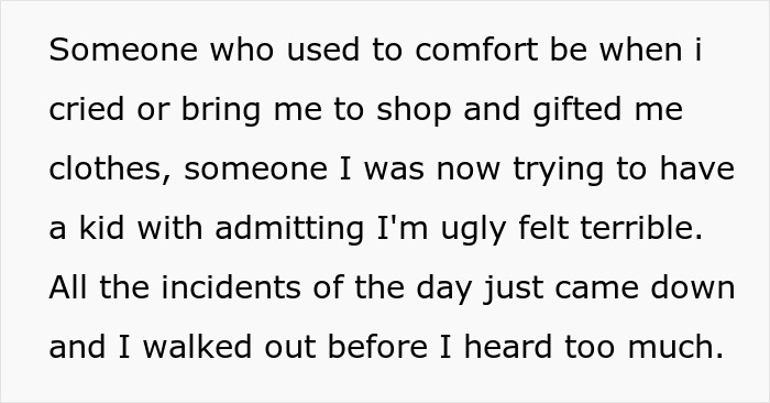 Woman feels terrible after her husband's comments about her looks, recalling past comfort while trying for a kid. Woman feels terrible after her husband's comments about her looks, recalling past comfort while trying for a kid.