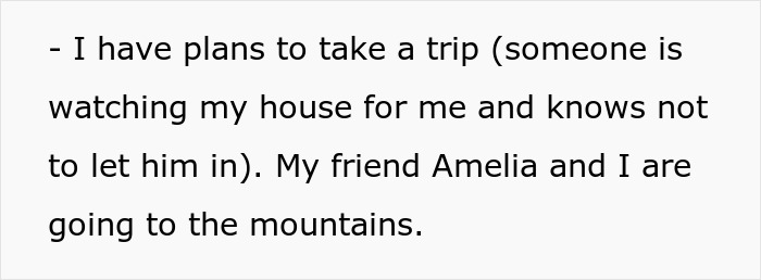 Screenshot of text: - I have plans to take a trip (someone is watching my house for me and knows not to let him in). My friend Amelia and I are going to the mountains. Friends save woman from childish BF. Screenshot of text: - I have plans to take a trip (someone is watching my house for me and knows not to let him in). My friend Amelia and I are going to the mountains. Friends save woman from childish BF.