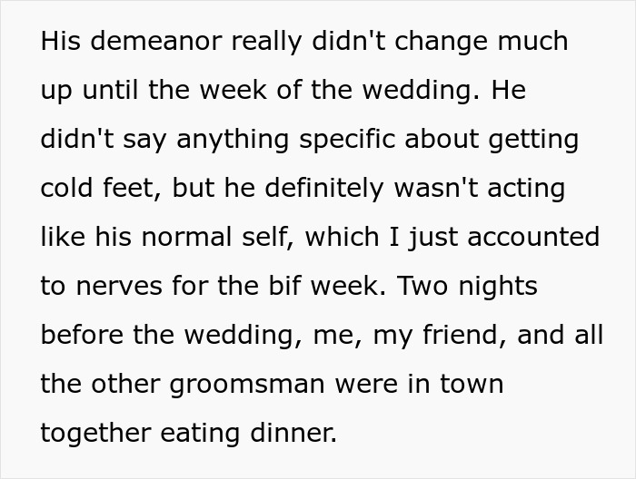 Text detailing the groom's changed demeanor before the wedding, noticed by the groomsman. Text detailing the groom's changed demeanor before the wedding, noticed by the groomsman.