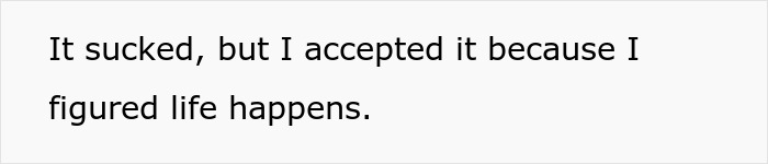 Screenshot of a Reddit post with the simple phrase, It sucked, but I accepted it because I figured life happens. Screenshot of a Reddit post with the simple phrase, It sucked, but I accepted it because I figured life happens.