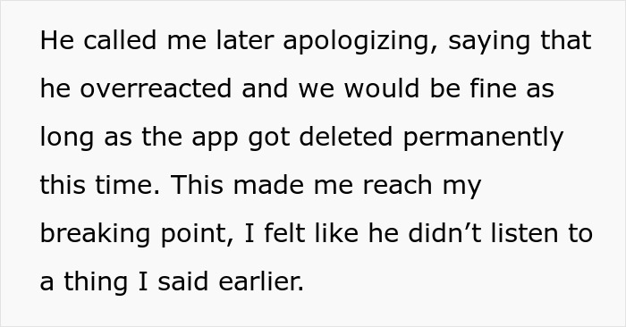 A woman reaches her breaking point as her boyfriend doubles down, still not understanding her hurt from the app deletion. A woman reaches her breaking point as her boyfriend doubles down, still not understanding her hurt from the app deletion.