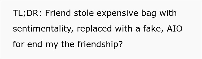 A screenshot summarizing a friend stealing a sentimental designer bag and replacing it with a fake. A screenshot summarizing a friend stealing a sentimental designer bag and replacing it with a fake.