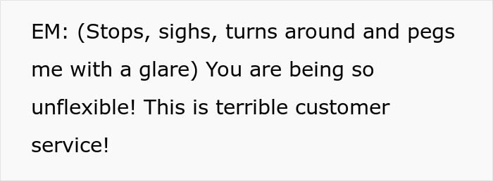 A screenshot of text displaying, EM: (Stops, sighs, turns around and pegs me with a glare) You are being so unflexible! This is terrible customer service! about an entitled mom. A screenshot of text displaying, EM: (Stops, sighs, turns around and pegs me with a glare) You are being so unflexible! This is terrible customer service! about an entitled mom.