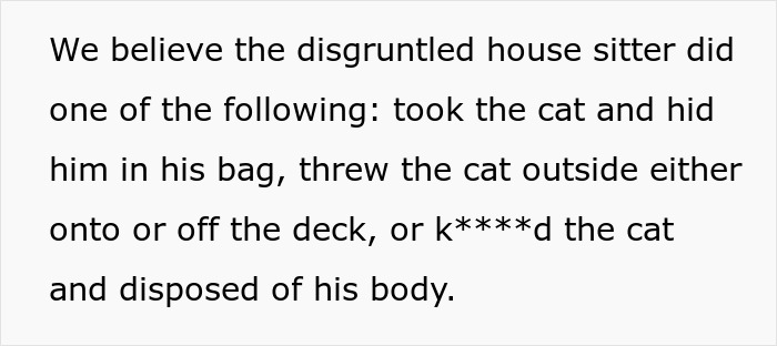 The couple believes the house sitter may have taken, thrown, or harmed their lost cat.