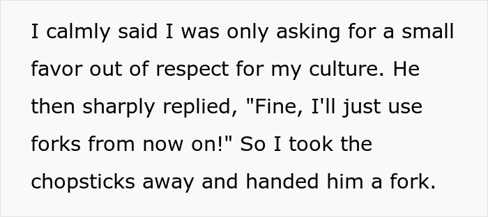 Boyfriend responds to chopstick etiquette request by switching to forks out of spite, showing disrespect for her culture. Boyfriend responds to chopstick etiquette request by switching to forks out of spite, showing disrespect for her culture.