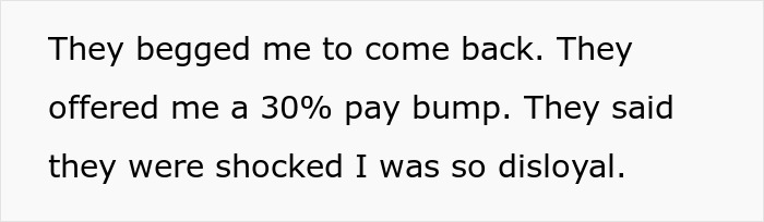 Text showing the bosses offering a 30% pay bump, shocked by disloyalty after the IT guy quit. Text showing the bosses offering a 30% pay bump, shocked by disloyalty after the IT guy quit.