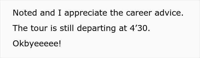 Screenshot of text: Noted and I appreciate the career advice. The tour is still departing at 4'30. Okbyeeee! Screenshot of text: Noted and I appreciate the career advice. The tour is still departing at 4'30. Okbyeeee!