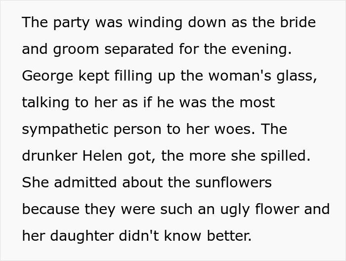 George keeps filling the woman's glass, learning details of how the MIL sabotages the wedding with sunflowers. George keeps filling the woman's glass, learning details of how the MIL sabotages the wedding with sunflowers.