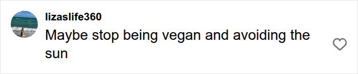 A social media comment by lizazlife360 saying Maybe stop being vegan and avoiding the sun, about Bryan Johnson health. A social media comment by lizazlife360 saying Maybe stop being vegan and avoiding the sun, about Bryan Johnson health.