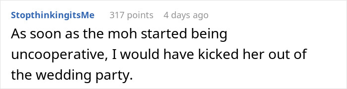 A comment about a bride removing an uncooperative maid of honor from the wedding party, ending their friendship. A comment about a bride removing an uncooperative maid of honor from the wedding party, ending their friendship.
