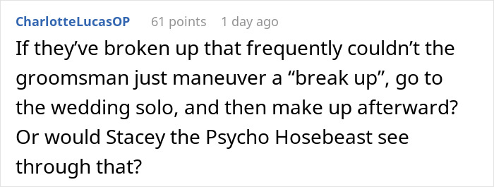 A comment asking if the groomsman could fake a breakup to attend the wedding without his toxic girlfriend. A comment asking if the groomsman could fake a breakup to attend the wedding without his toxic girlfriend.
