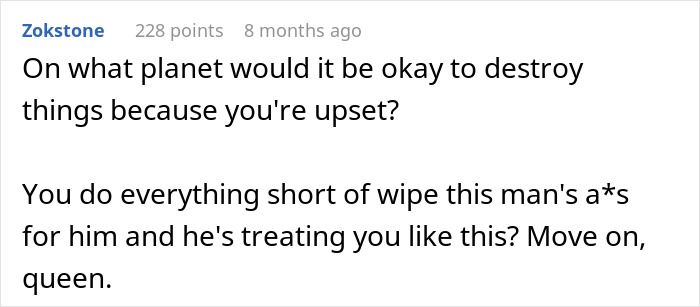 A true crime story comment: On what planet would it be okay to destroy things because you are upset? Move on, queen.