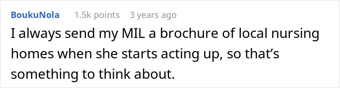 A Reddit comment suggests sending the MIL a brochure for nursing homes when she acts up, as a thought for an overbearing FMIL. A Reddit comment suggests sending the MIL a brochure for nursing homes when she acts up, as a thought for an overbearing FMIL.