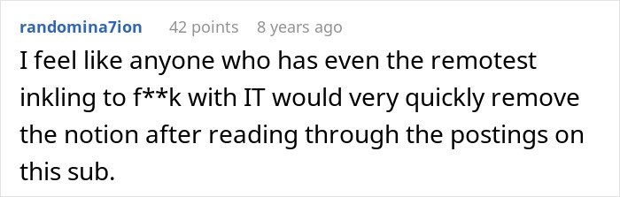 A comment advising against messing with IT after reading the stories of greedy bosses and their IT guy. A comment advising against messing with IT after reading the stories of greedy bosses and their IT guy.