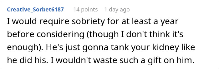 A comment advising against donating a kidney to someone who drank his last one away, suggesting sobriety is required. A comment advising against donating a kidney to someone who drank his last one away, suggesting sobriety is required.