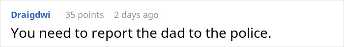 A comment suggesting to report the dad to the police regarding the 17YO bullying claims. A comment suggesting to report the dad to the police regarding the 17YO bullying claims.