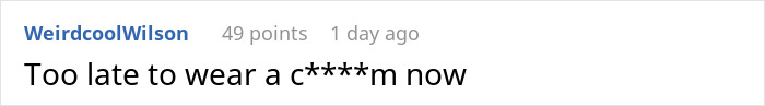 A Reddit comment saying, Too late to wear a c***m now, referring to a guy and his wife having a 6th kid. A Reddit comment saying, Too late to wear a c***m now, referring to a guy and his wife having a 6th kid.