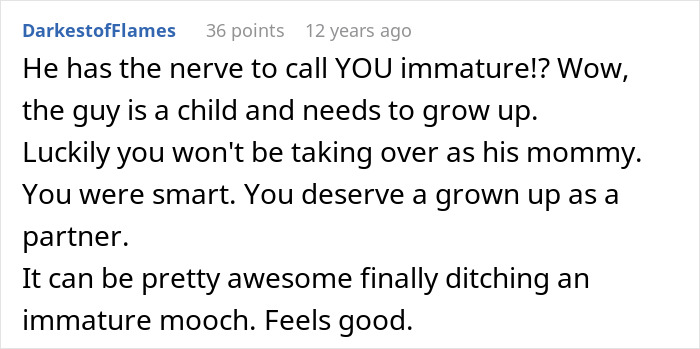 A comment supporting a woman for breaking up with her childish BF, calling him immature, and wishing her a grown-up partner. A comment supporting a woman for breaking up with her childish BF, calling him immature, and wishing her a grown-up partner.