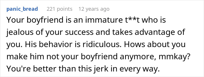 A comment calling a boyfriend an immature t*** who is jealous and takes advantage, advising the woman to break up. A comment calling a boyfriend an immature t*** who is jealous and takes advantage, advising the woman to break up.