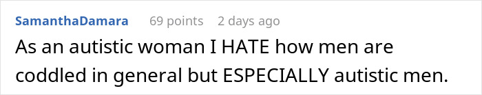A comment from an autistic woman expressing frustration about autistic men being coddled when using autism as an excuse. A comment from an autistic woman expressing frustration about autistic men being coddled when using autism as an excuse.