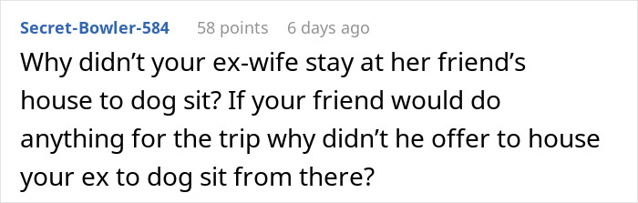 A comment asking why his ex-wife didn't stay at her friend's house for dog sitting. A comment asking why his ex-wife didn't stay at her friend's house for dog sitting.