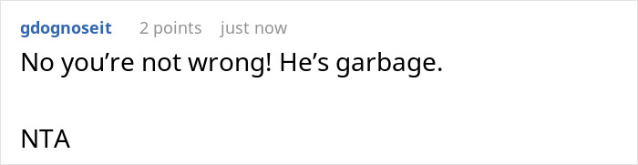A comment stating No you're not wrong! He's garbage. NTA, in response to a story about a man who hides his baby.