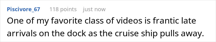 A Reddit comment about enjoying videos of frantic late arrivals on the dock as a cruise ship pulls away, relating to entitled tourists. A Reddit comment about enjoying videos of frantic late arrivals on the dock as a cruise ship pulls away, relating to entitled tourists.