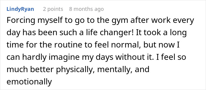 A person shares one simple trick that changed their life: forcing self to go to the gym after work.