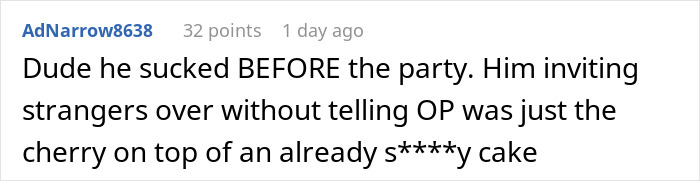 A comment stating the boyfriend was bad before the party and inviting strangers was the final straw in her breaking up with childish BF. A comment stating the boyfriend was bad before the party and inviting strangers was the final straw in her breaking up with childish BF.