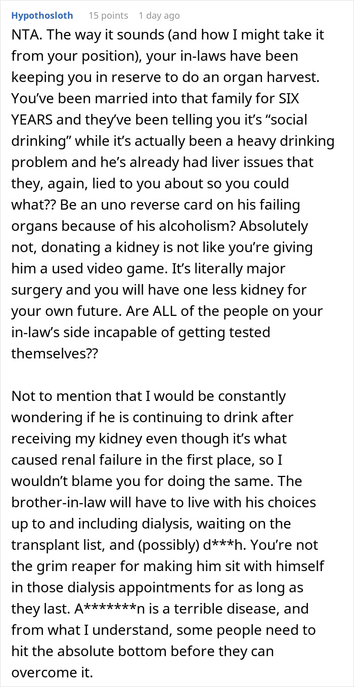 A lengthy comment advising a man not to donate a kidney to his BIL due to in-laws deception and the BIL's alcoholism. A lengthy comment advising a man not to donate a kidney to his BIL due to in-laws deception and the BIL's alcoholism.