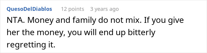 A comment advises against giving money to family because money and family do not mix, fearing regret. A comment advises against giving money to family because money and family do not mix, fearing regret.