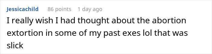 A Reddit comment lamenting not thinking of the fake abortion trick after finding out her exes secretly dated other women. A Reddit comment lamenting not thinking of the fake abortion trick after finding out her exes secretly dated other women.