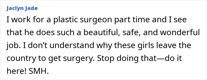 A comment from a plastic surgeon's employee suggesting patients get cosmetic surgery domestically for safety. A comment from a plastic surgeon's employee suggesting patients get cosmetic surgery domestically for safety.