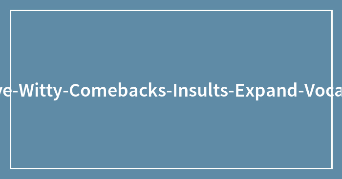 59 Amazing Comebacks That Turned Insults Into Art