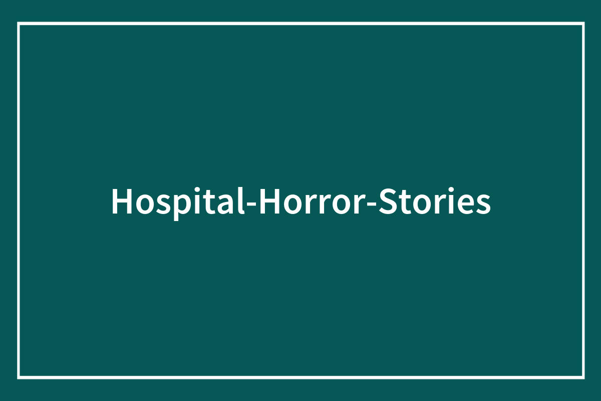 63 Horror Stories From Hospital Employees That Might Make You Sleep With The Lights On