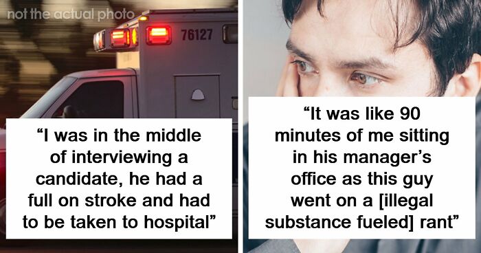63 Job Interview Stories That Range From Hilarious To Horribly Unhinged